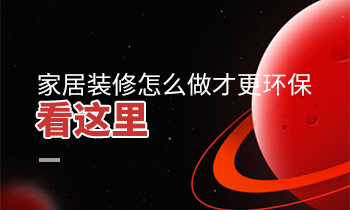 家居裝修怎么做才更環保？看這里